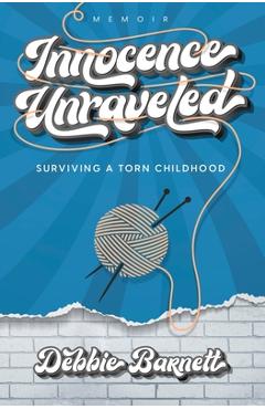 Coperta cărții 'Innocence Unraveled: Surviving a Torn Childhood - Debbie Barnett'