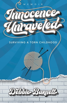 Coperta cărții 'Innocence Unraveled: Surviving a Torn Childhood - Debbie Barnett'