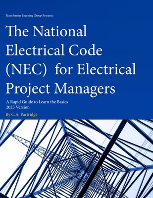 The National Electrical Code (NEC) for Electrical Project Managers: A Rapid Guide to Learn the Basics: 2023 Version - C. A. Partridge