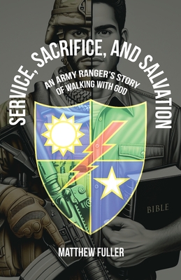 Coperta cărții 'Service, Sacrifice, and Salvation: An Army Ranger's Story of Walking with God - Matthew Fuller'