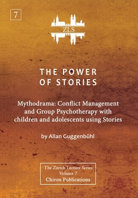 The Power of Stories: Mythodrama: Conflict Management and Group Psychotherapy with Children and Adolescents Using Stories - Allan Guggenbühl
