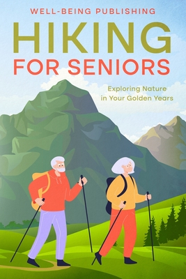 Hiking For Seniors: Exploring Nature in Your Golden Years - Well-being Publishing