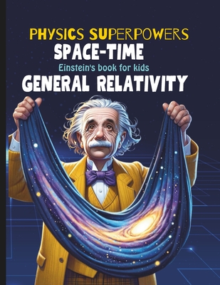 Coperta cărții 'General Relativity for Kids: Albert Einstein Book for Kids explain Einstein Theory of Gravitation, astronomy, time'