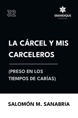 La cárcel y mis carceleros (preso en los tiempos de Carías) - Salomón M. Sanabria
