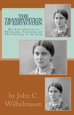 Coperta cărții 'The Transposition Of Edith Stein: Her Contributions to Philosophy, Feminism and The Theology of the Body - John C.'