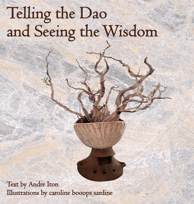 Telling the Dao and Seeing the Wisdom - Andre Iton