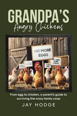 Coperta cărții 'Grandpa's Angry Chickens: From egg to chicken, a parent's guide to surviving the crazy family coop - Jay Hodge'