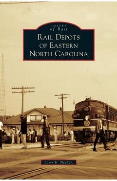 Coperta cărții 'Rail Depots of Eastern North Carolina - Larry K. Neal'