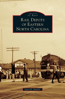 Coperta cărții 'Rail Depots of Eastern North Carolina - Larry K. Neal'