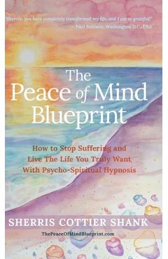 Coperta cărții 'The Peace of Mind Blueprint: How To Stop Suffering and Live The Life You Truly Want With Psycho-Spiritual Hypnosis -'