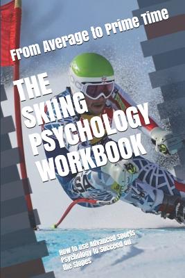 The Skiing Psychology Workbook: How to Use Advanced Sports Psychology to Succeed on the Slopes - Danny Uribe Masep