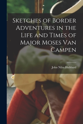 Sketches of Border Adventures in the Life and Times of Major Moses Van Campen - John Niles Hubbard