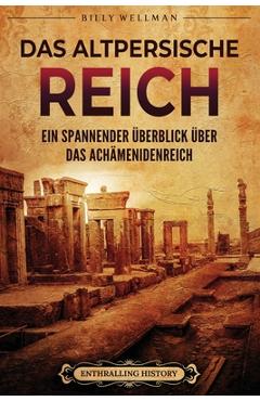 Coperta cărții 'Das Altpersische Reich: Ein spannender Überblick über das Achämenidenreich - Billy Wellman'