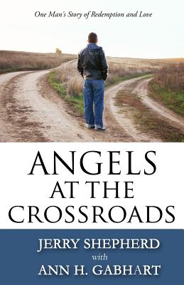 Angels at the Crossroads: One Man's Story of Redemption and Love - Jerry Shepherd