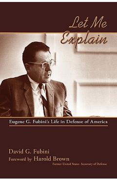Coperta cărții 'Let Me Explain: Eugene G. Fubini's Life in Defense of America - David G. Fubini'