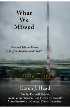 Coperta cărții 'What We Missed: New and Selected Poems in English, German, and French - Karen J. Head'