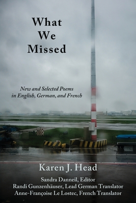 What We Missed: New and Selected Poems in English, German, and French - Karen J. Head