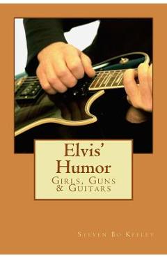 Coperta cărții 'Elvis' Humor: Girls, Guns & Guitars - Steven Bo Keeley'