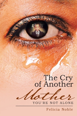 The Cry of Another Mother: You're Not Alone - Felicia Noble