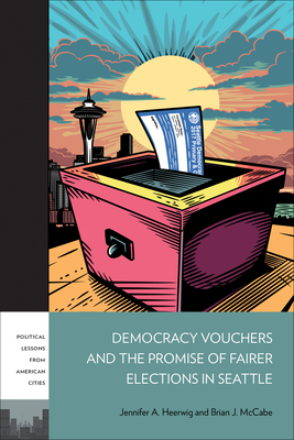 Democracy Vouchers and the Promise of Fairer Elections in Seattle - Jennifer A. Heerwig