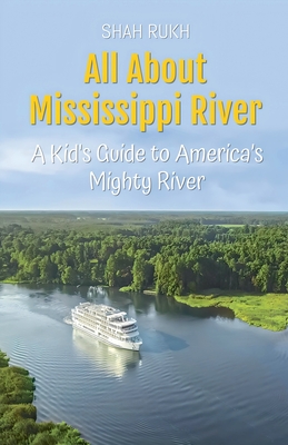 All About Mississippi River: A Kid's Guide to America's Mighty River - Shah Rukh