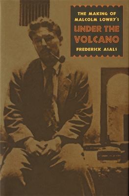 Making of Malcolm Lowry's Under the Volcano - Frederick Asals