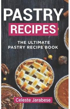 Coperta cărții 'Pastry Recipes: The Ultimate Pastry Recipe Book, Guide to Making Delightful Pastries - Celeste Jarabese'