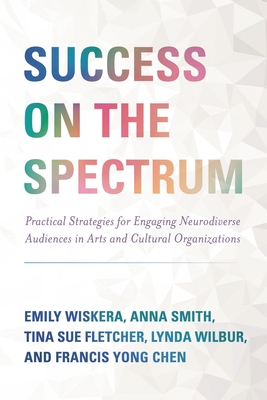Success on the Spectrum: Practical Strategies for Engaging Neurodiverse Audiences in Arts and Cultural Organizations - Emily Wiskera
