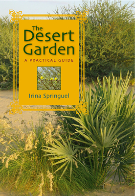 The Desert Garden: A Practical Guide - Irina Springuel