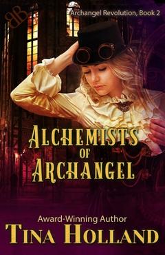 Coperta cărții 'Alchemists of Archangel: Archangel Revolution, Book Two - Tina Holland'