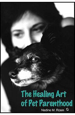 The Healing Art of Pet Parenthood - Nadine M. Rosin