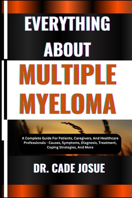 Coperta cărții 'Everything about Multiple Myeloma: A Complete Guide For Patients, Caregivers, And Healthcare Professionals - Causes,'