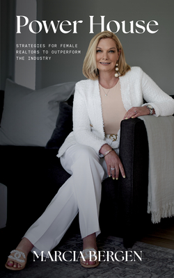 Power House: Strategies for Female Realtors to Outperform the Industry - Marcia Bergen