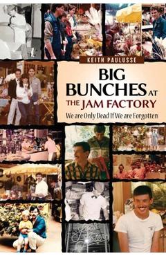 Big Bunches At The Jam Factory: We Are Only Dead If We Are Forgotten - Keith Paulusse