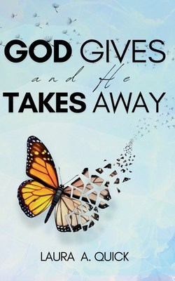 God Gives and He Takes Away - Laura A. Quick