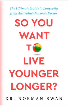 Coperta cărții 'So You Want to Live Younger Longer?: The Ultimate Guide to Longevity from Australia's Favorite Doctor - Norman Swan'