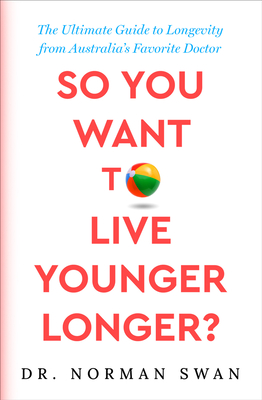 Coperta cărții 'So You Want to Live Younger Longer?: The Ultimate Guide to Longevity from Australia's Favorite Doctor - Norman Swan'