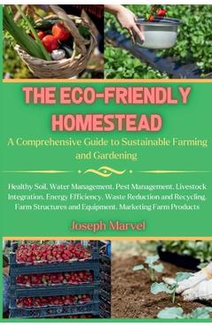 Coperta cărții 'The Eco-Friendly Homestead: A Complete Guide to Sustainable Farming and Gardening - Joseph Marvel'