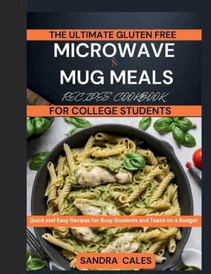 Coperta cărții 'The Ultimate Gluten Free Microwave & Mug Meals Recipe Cookbook For College Students: Quick and Easy Recipes for Busy'