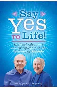 Poza produsului Say Yes to Life!: Spiritual Adventure and Discipleship in the Building of Ananda - Nayaswami Parvati