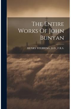 Coperta cărții 'The Entire Works Of John Bunyan - D. D. F. R. S. Henry Stebbing'