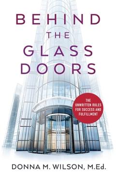 Coperta cărții 'Behind the Glass Doors: The Unwritten Rules for Success and Fulfillment - Donna M. Wilson'