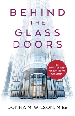 Behind the Glass Doors: The Unwritten Rules for Success and Fulfillment - Donna M. Wilson