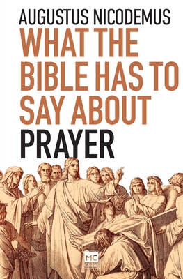 What the Bible Has To Say About Prayer - Augustus Nicodemus