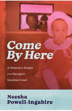 Coperta cărții 'Come by Here: A Memoir in Essays from Georgia's Geechee Coast - Neesha Powell-ingabire'