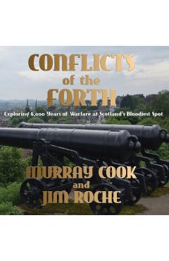 Coperta cărții 'Conflicts of the Forth: Exploring 6,000 Years of Warfare at Scotland's Bloodiest Spot - Murray Cook'