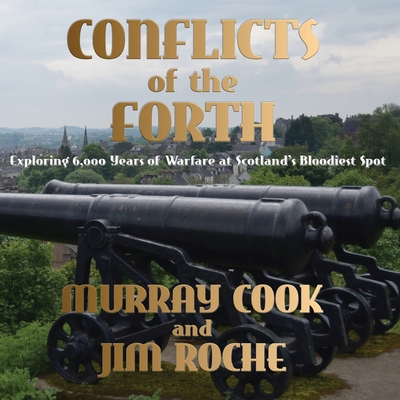 Coperta cărții 'Conflicts of the Forth: Exploring 6,000 Years of Warfare at Scotland's Bloodiest Spot - Murray Cook'