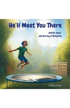 Coperta cărții 'He'll Meet You There: Autism, Jesus, and the Joy of Being You - Lindsey Garner'