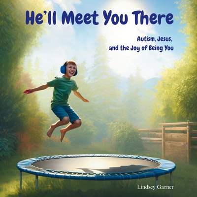 He'll Meet You There: Autism, Jesus, and the Joy of Being You - Lindsey Garner