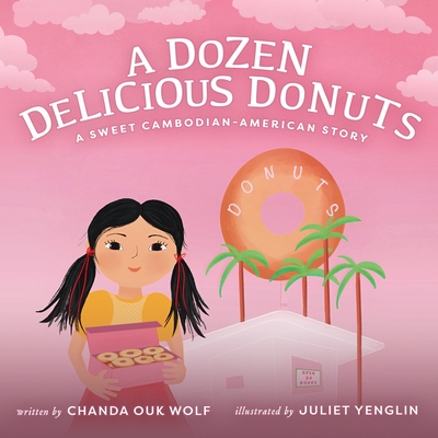 A Dozen Delicious Donuts: A Sweet Cambodian-American Story - Chanda Ouk Wolf